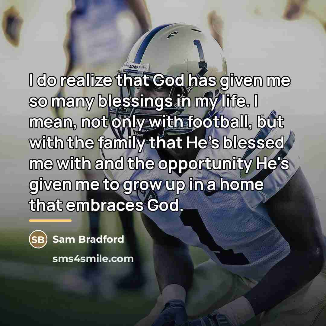 “I do realize that God has given me so many…” quote by Sam Bradford