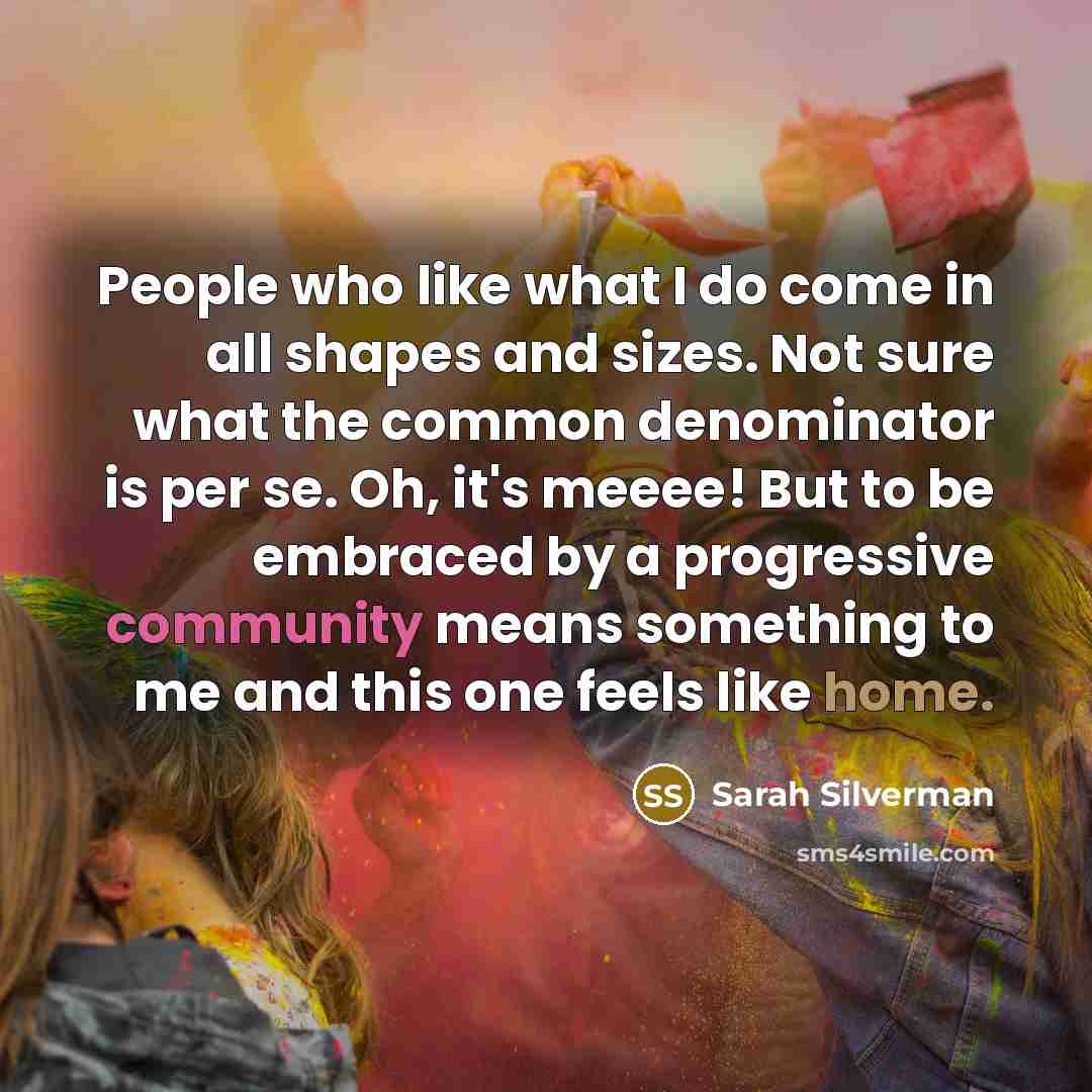 “People who like what I do come in all shapes…” quote by Sarah Silverman