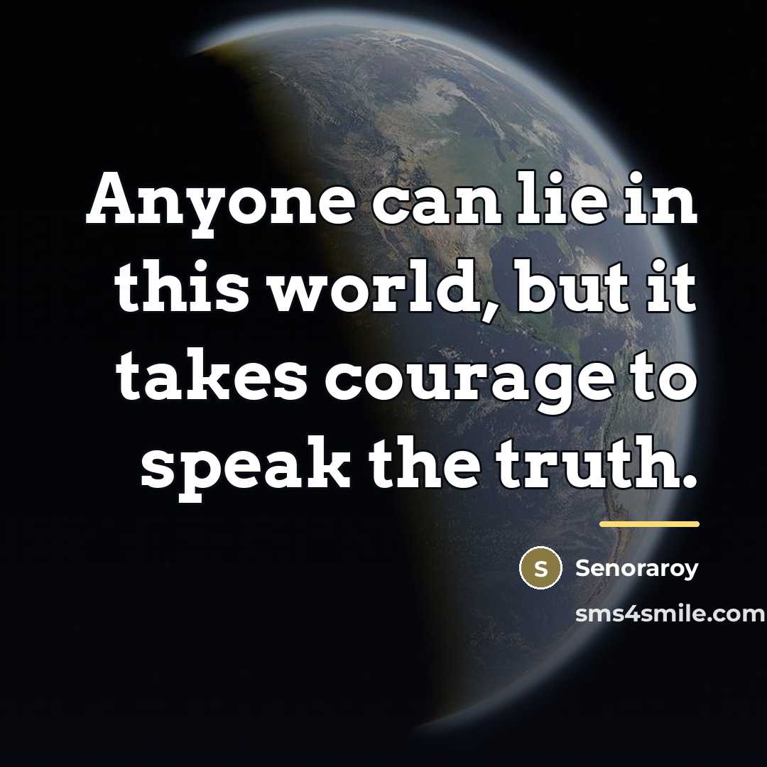 “Anyone can lie in this world, but it takes courage…” quote by Senoraroy