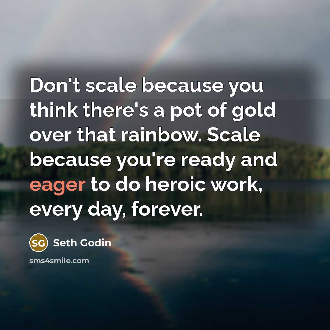 “Don't scale because you think there's a pot of gold…” quote by Seth Godin