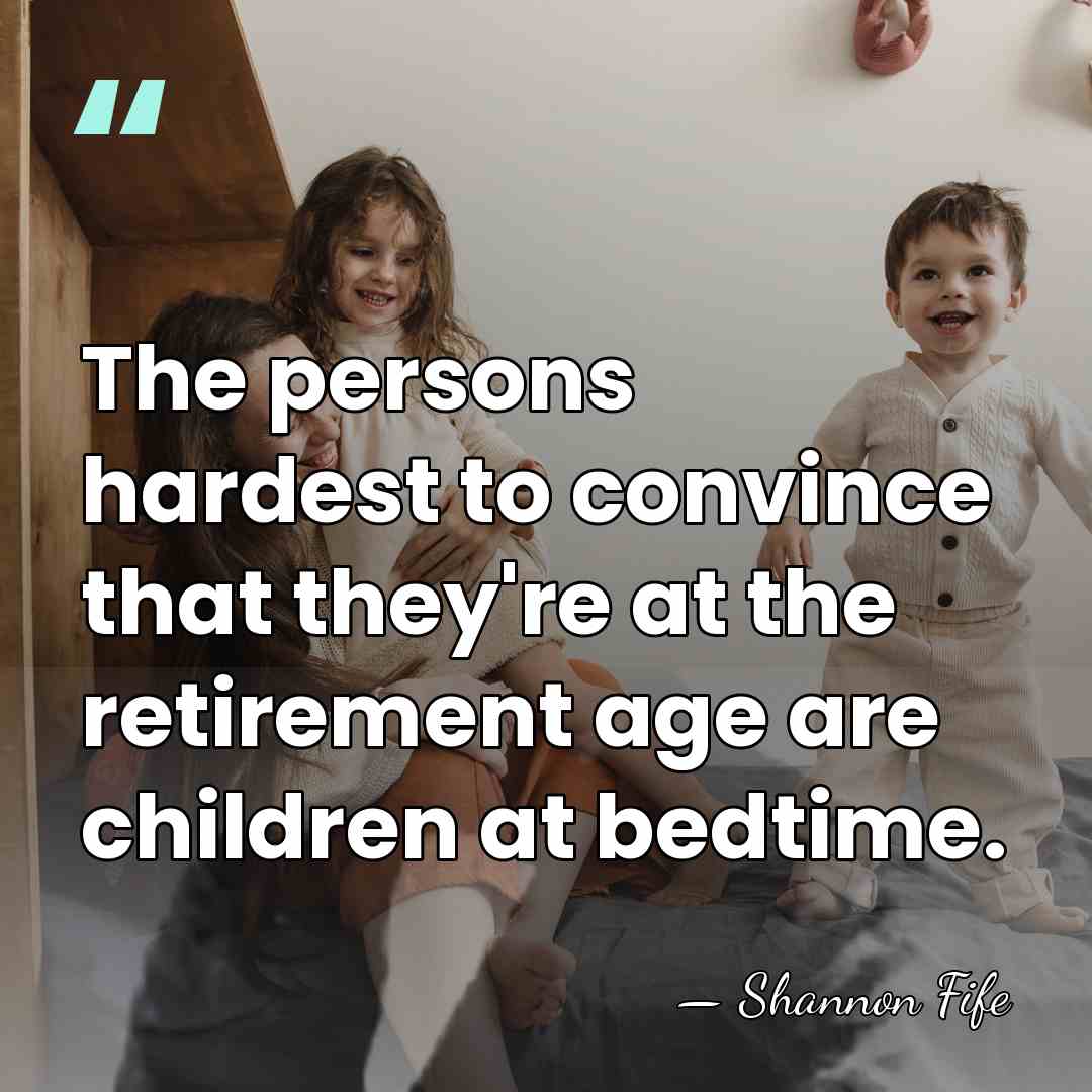 The persons hardest to convince that they're at the retirement age are&hellip; - Shannon Fife