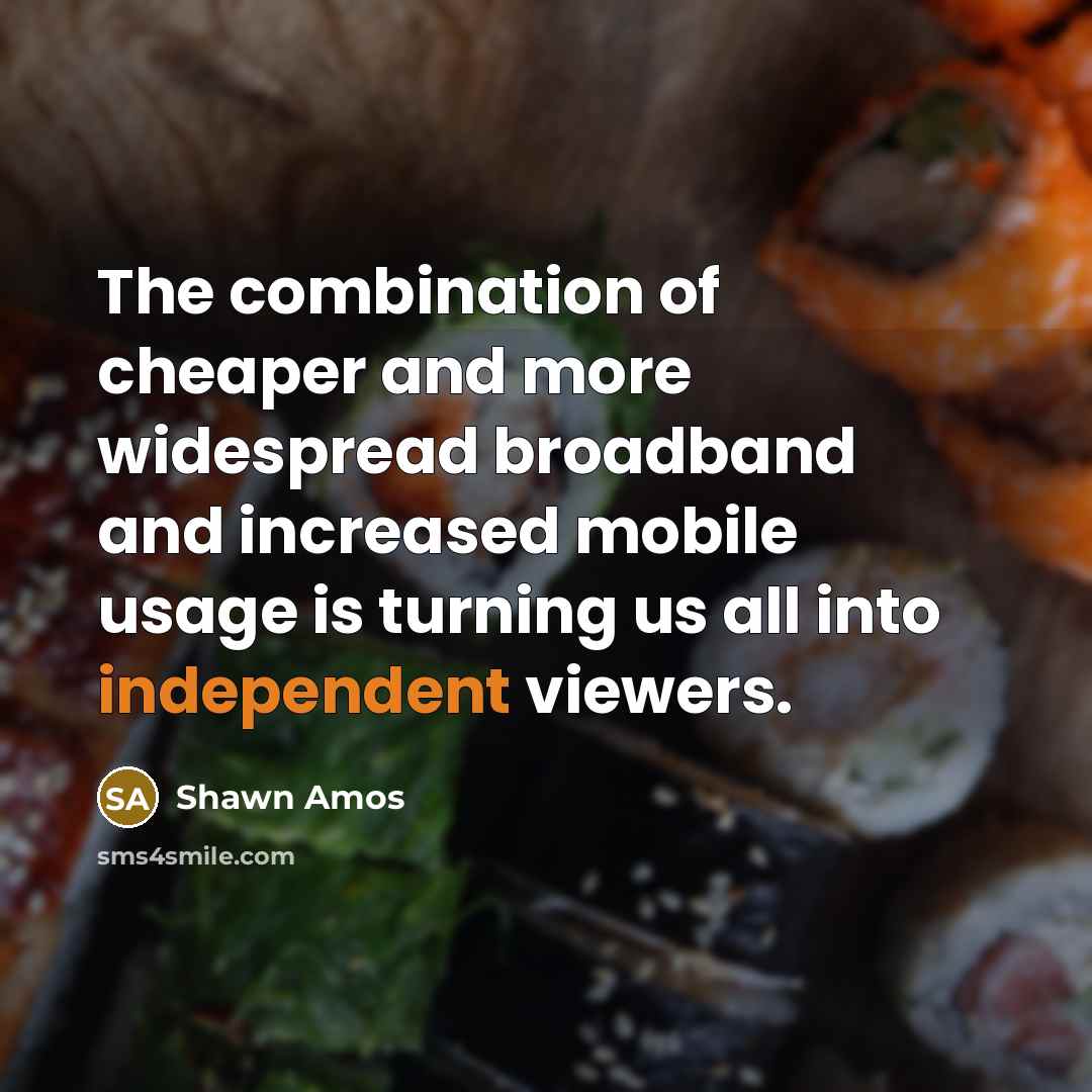 “The combination of cheaper and more widespread broadband and increased…” quote by Shawn Amos