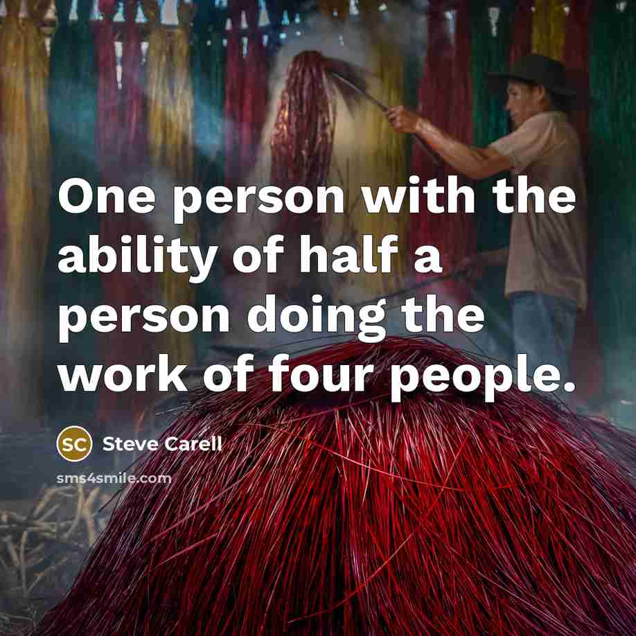 “One person with the ability of half a person doing…” quote by Steve Carell
