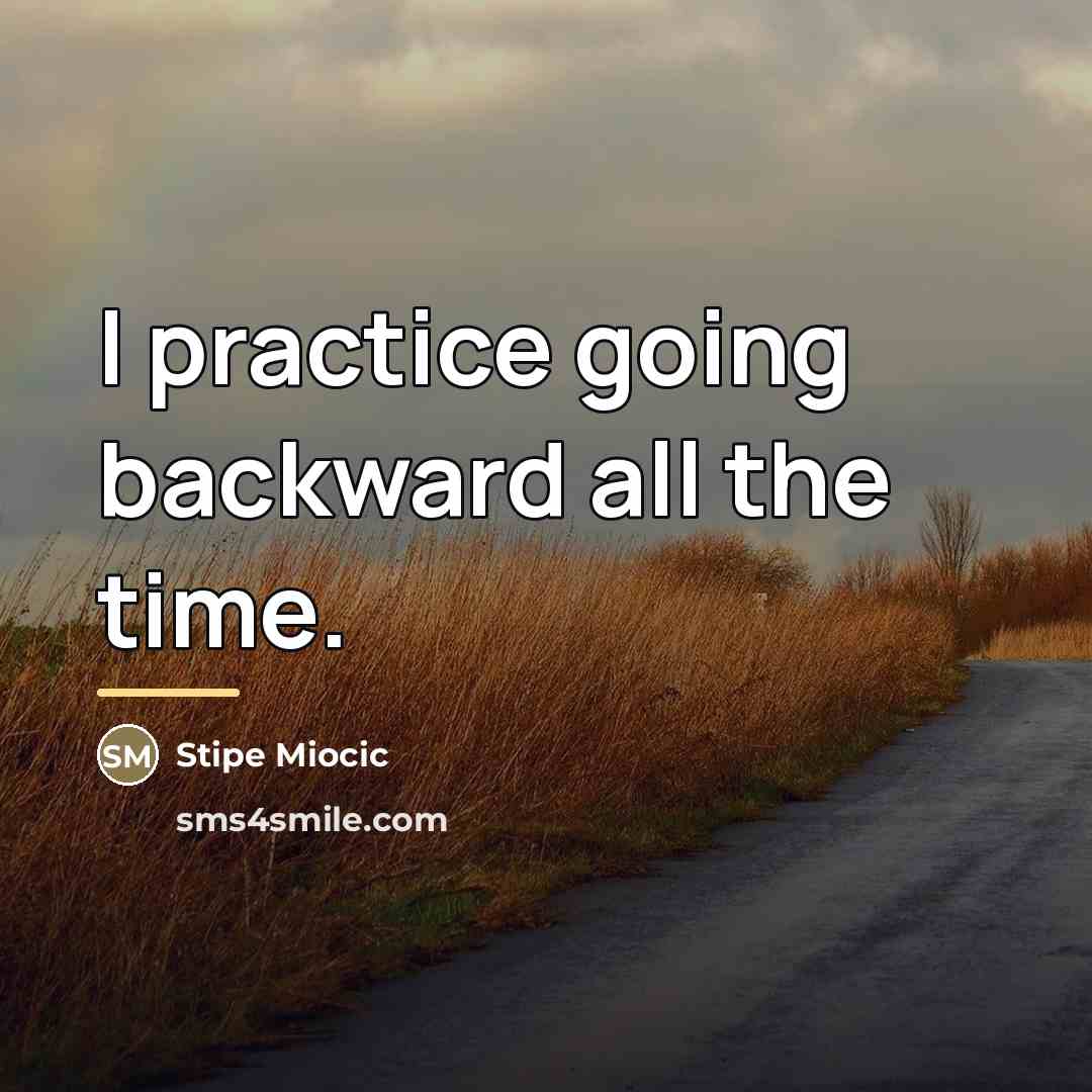 “I practice going backward all the time.…” quote by Stipe Miocic