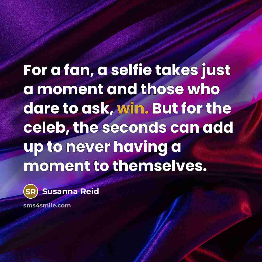 “For a fan, a selfie takes just a moment and…” quote by Susanna Reid