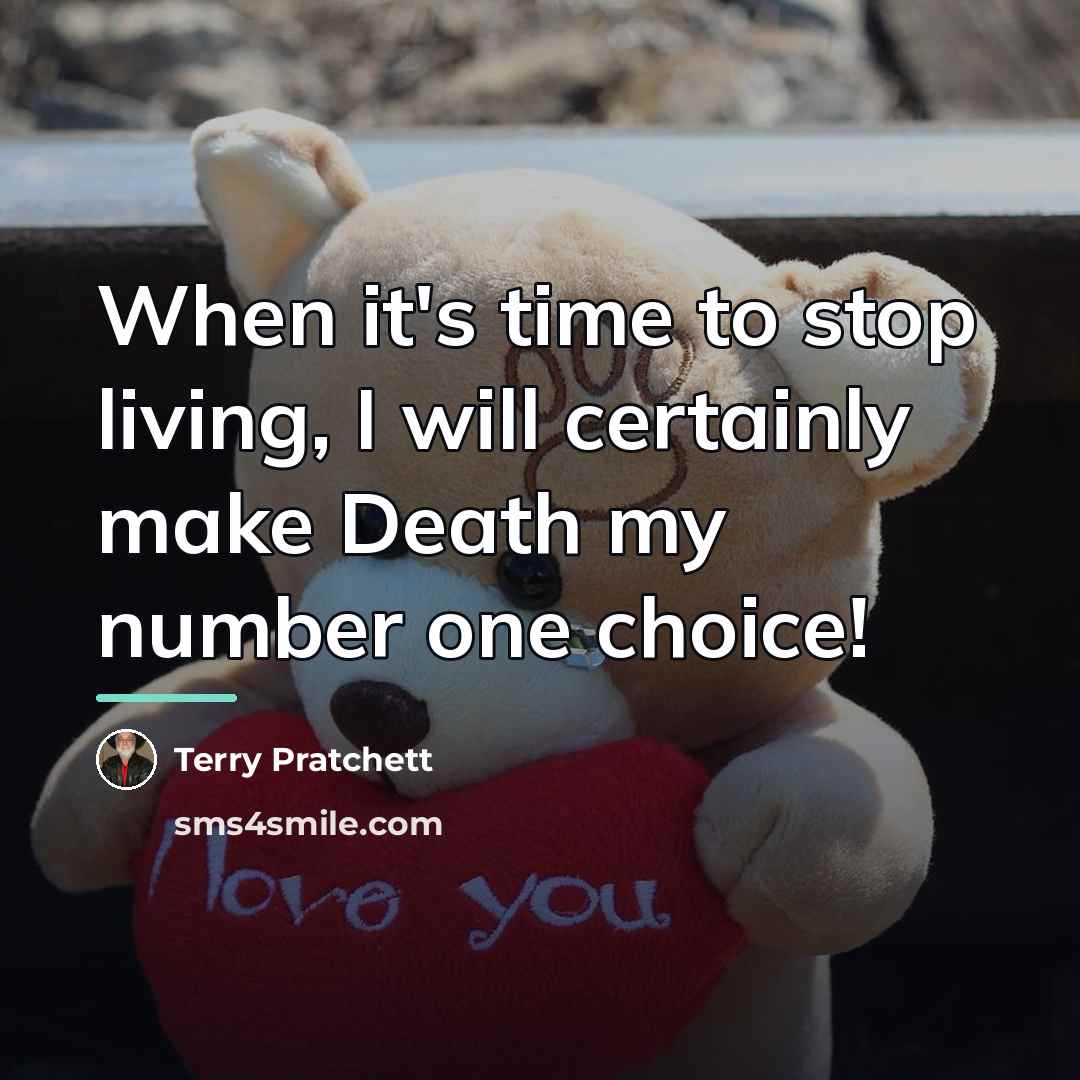 “When it's time to stop living, I will certainly make…” quote by Terry Pratchett