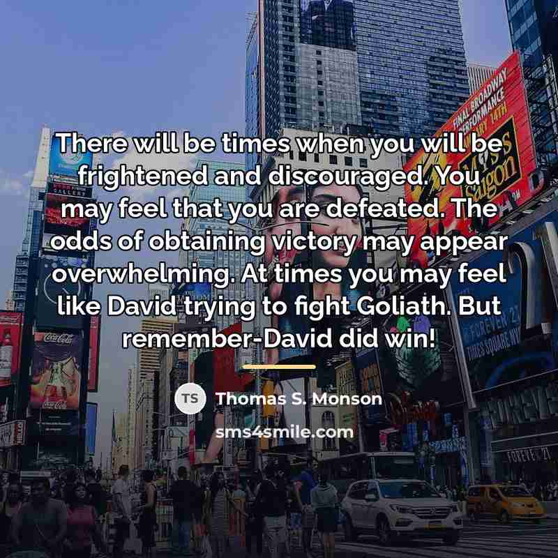 “There will be times when you will be frightened and…” quote by Thomas S. Monson
