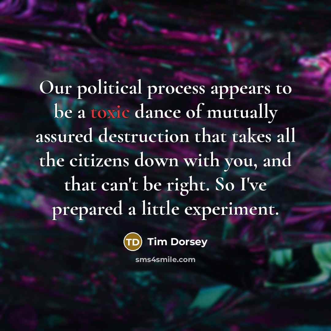 “Our political process appears to be a toxic dance of…” quote by Tim Dorsey