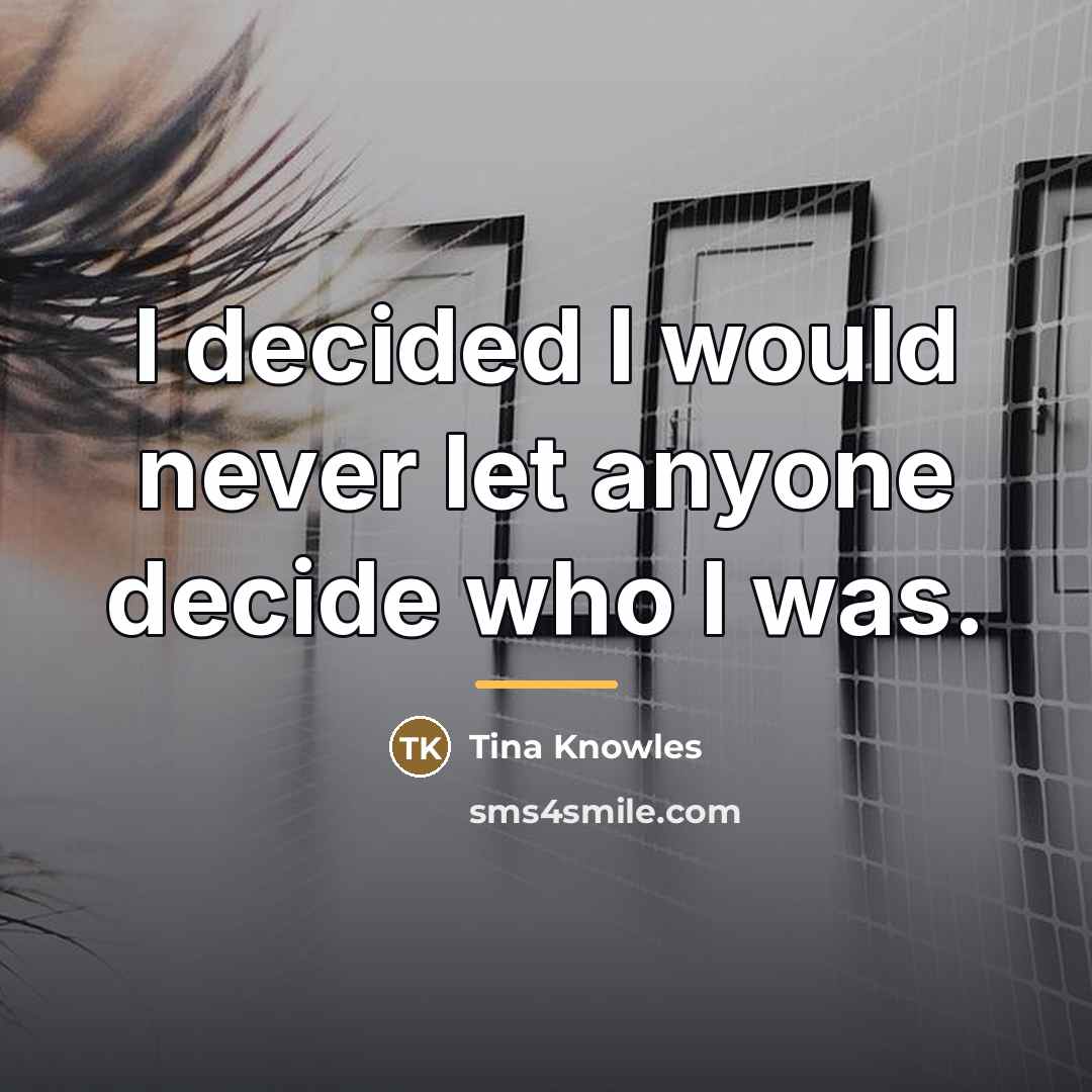“I decided I would never let anyone decide who I…” quote by Tina Knowles