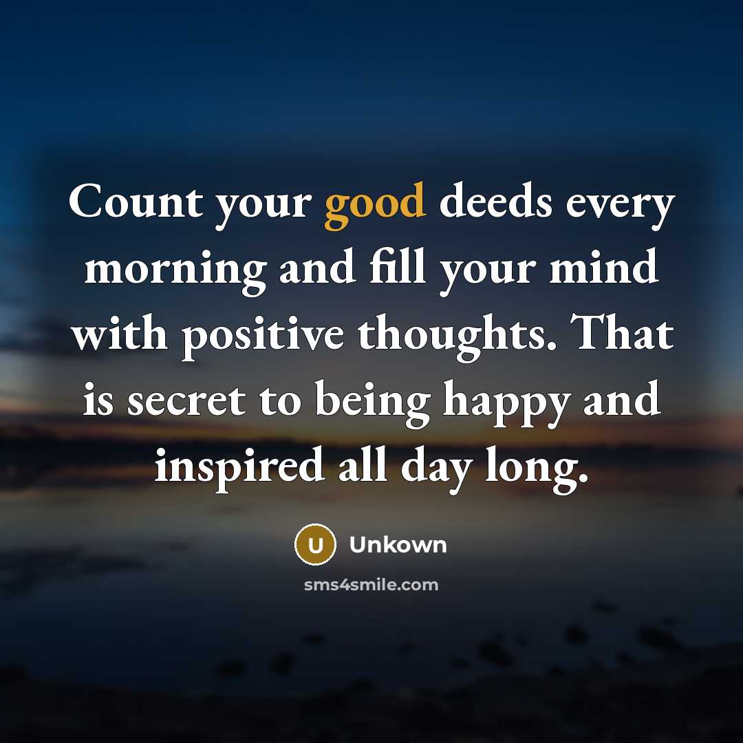 “Count your good deeds every morning and fill your mind…” quote by Unkown