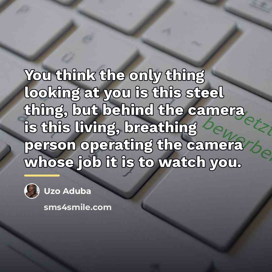 “You think the only thing looking at you is this…” quote by Uzo Aduba