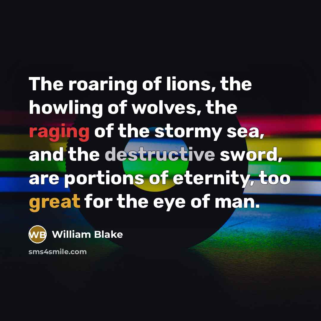 “The roaring of lions, the howling of wolves, the raging…” quote by William Blake