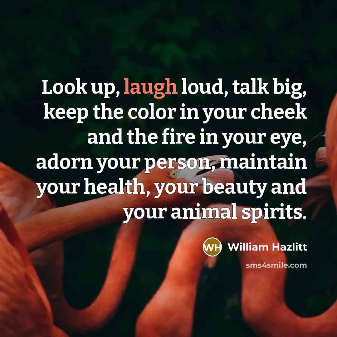 “Look up, laugh loud, talk big, keep the color in…” quote by William Hazlitt