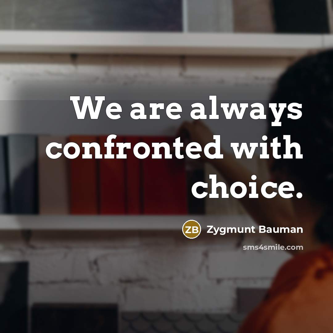 “We are always confronted with choice.…” quote by Zygmunt Bauman