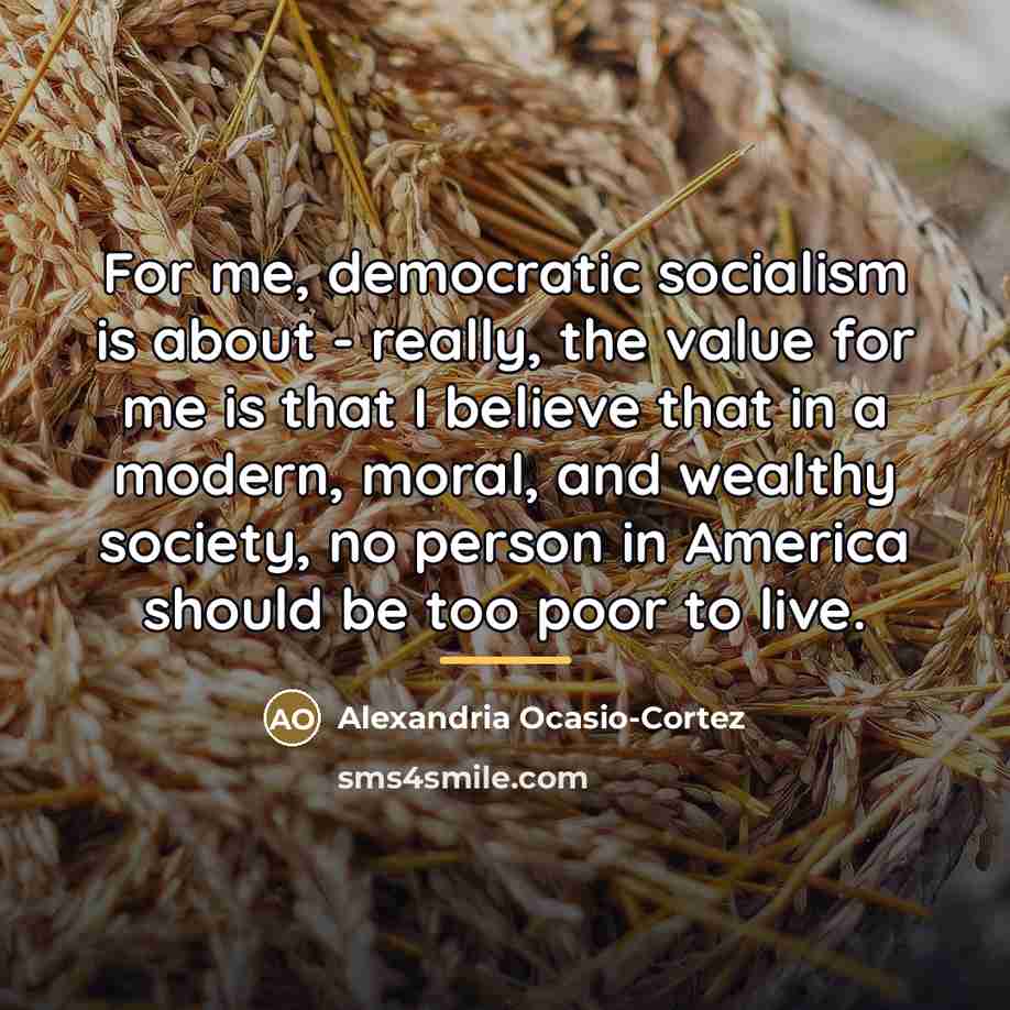 “For me, democratic socialism is about - really, the value…” quote by Alexandria Ocasio-Cortez