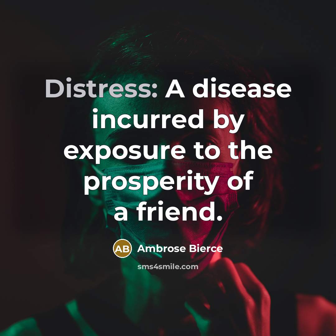 “Distress: A disease incurred by exposure to the prosperity of…” quote by Ambrose Bierce