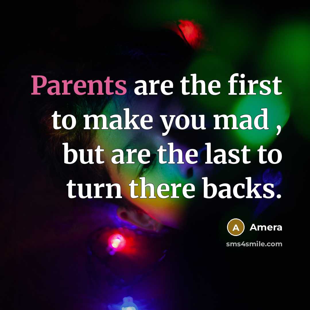 “Parents are the first to make you mad , but are the last to turn there backs.” quote by Amera