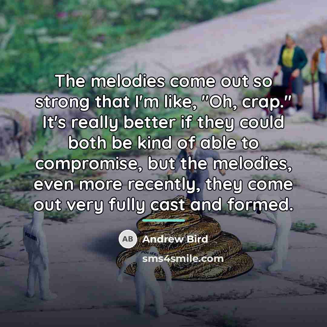 “The melodies come out so strong that I'm like, "Oh,…” quote by Andrew Bird