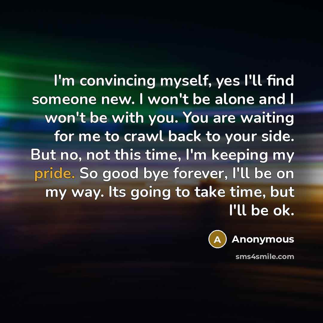 “I'm convincing myself, yes I'll find someone new. I won't…” quote by Anonymous