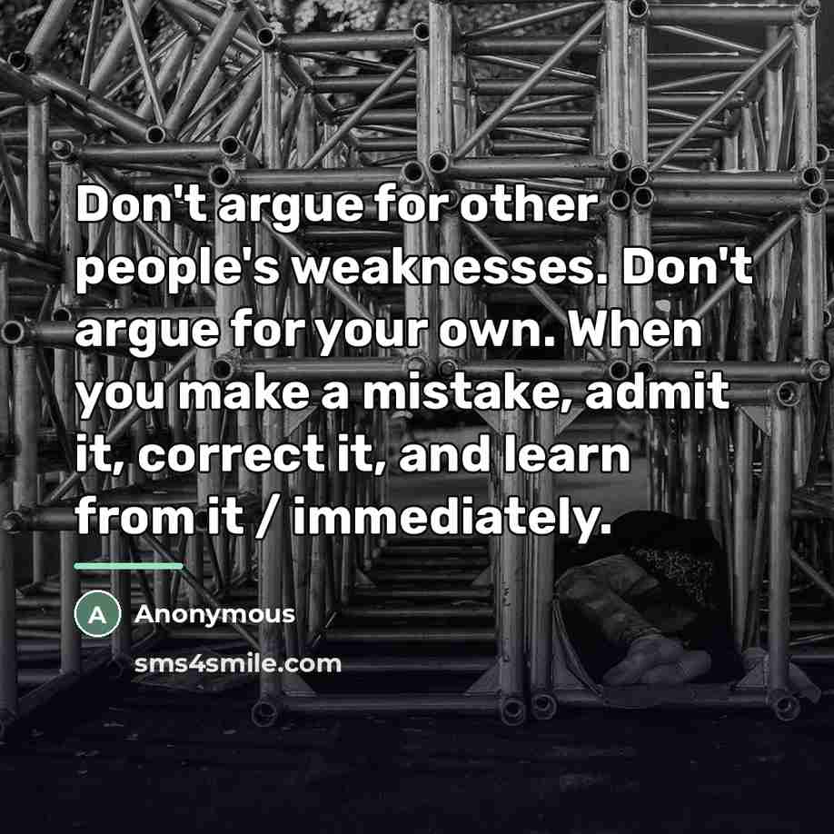 “Don't argue for other people's weaknesses. Don't argue for your…” quote by Anonymous