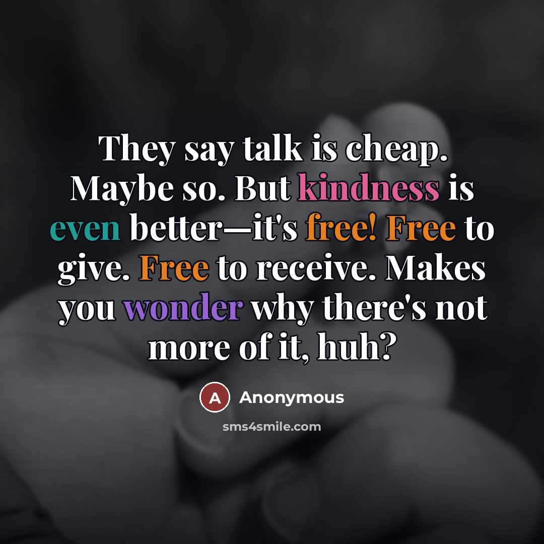 “They say talk is cheap. Maybe so. But kindness is…” quote by Anonymous