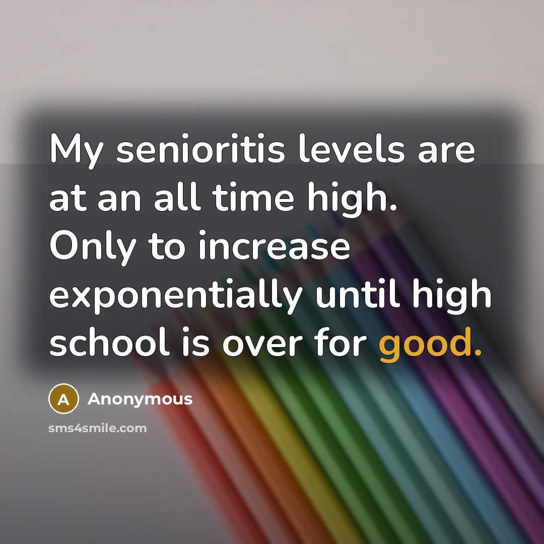 “My senioritis levels are at an all time high. Only…” quote by Anonymous