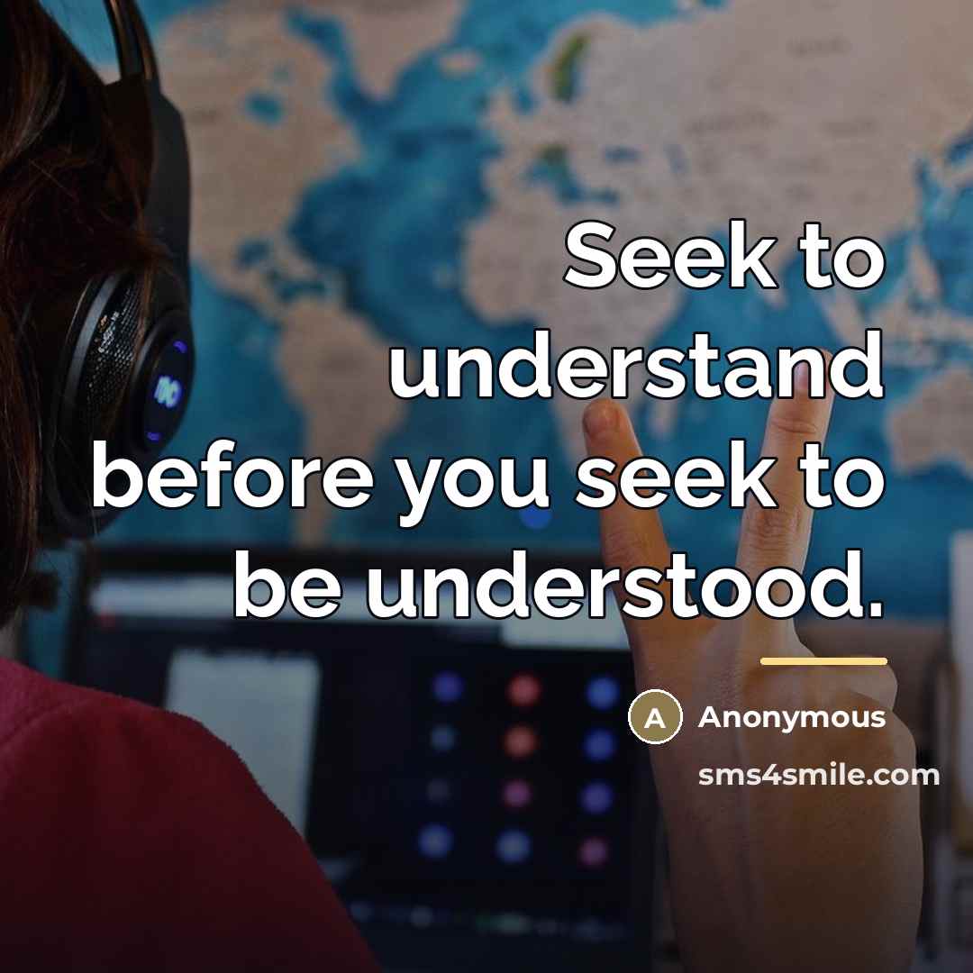 “Seek to understand before you seek to be understood.…” quote by Anonymous