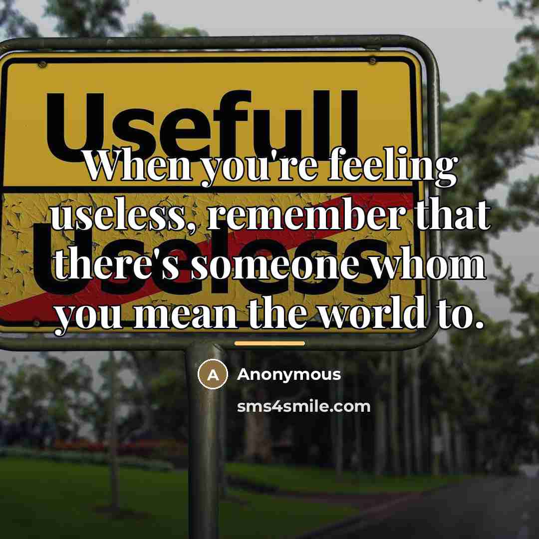 “When you're feeling useless, remember that there's someone whom you…” quote by Anonymous