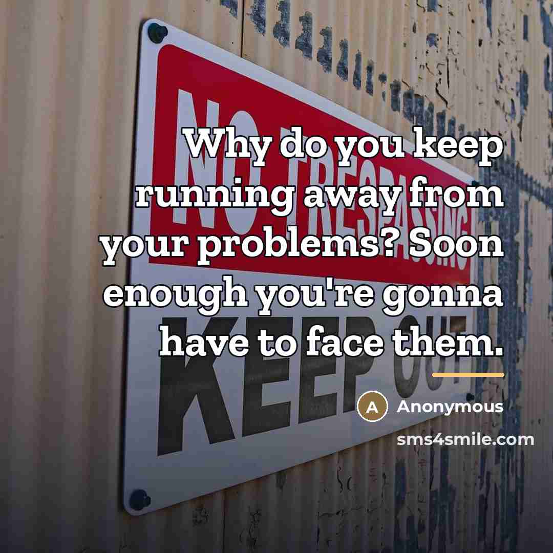“Why do you keep running away from your problems? Soon…” quote by Anonymous