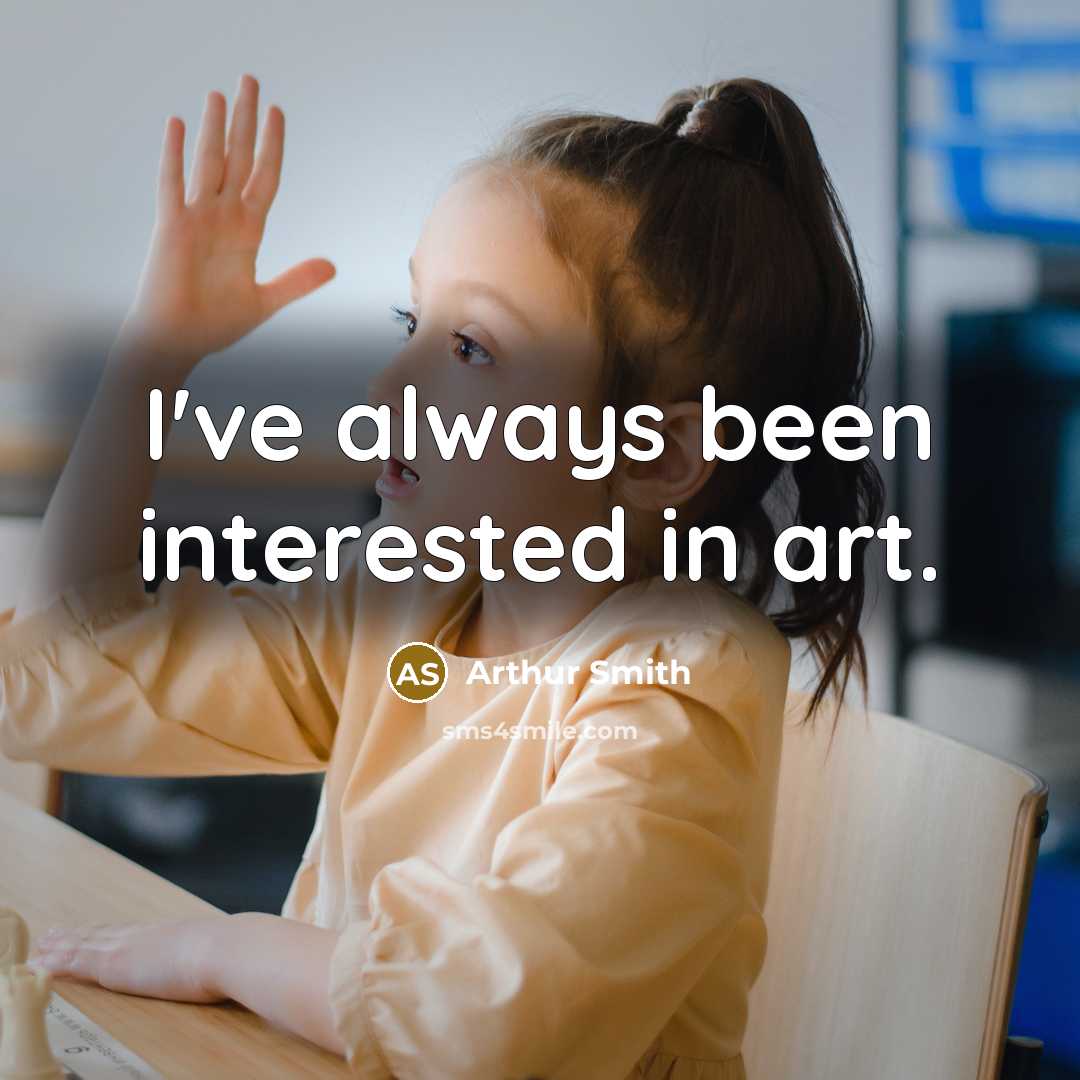 “I've always been interested in art.…” quote by Arthur Smith