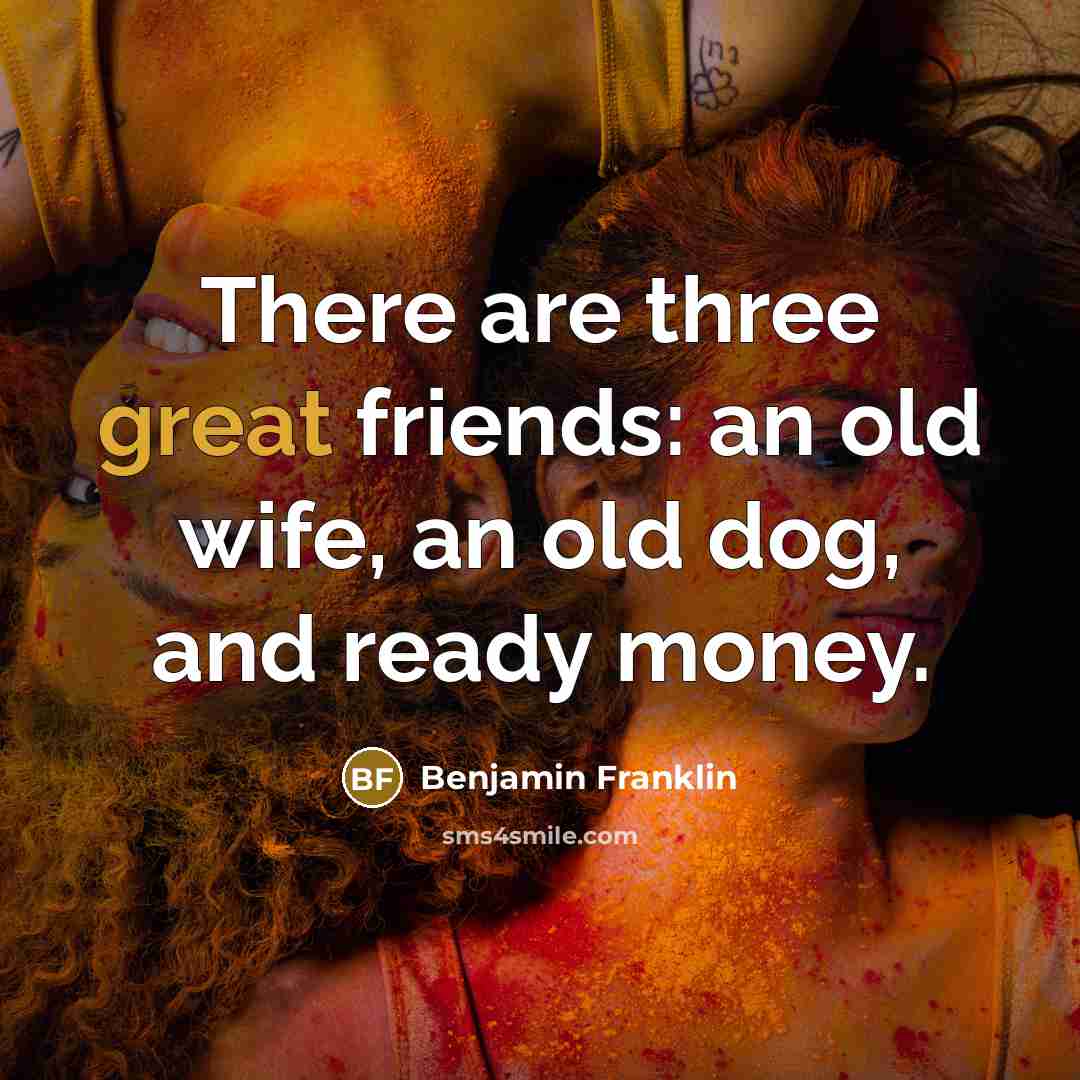 “There are three great friends: an old wife, an old…” quote by Benjamin Franklin