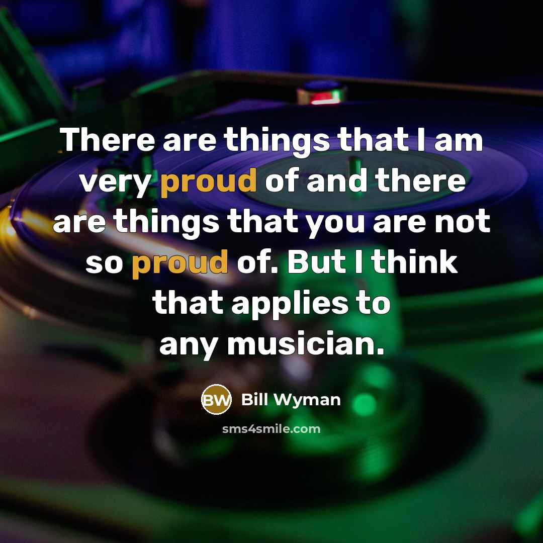 “There are things that I am very proud of and…” quote by Bill Wyman