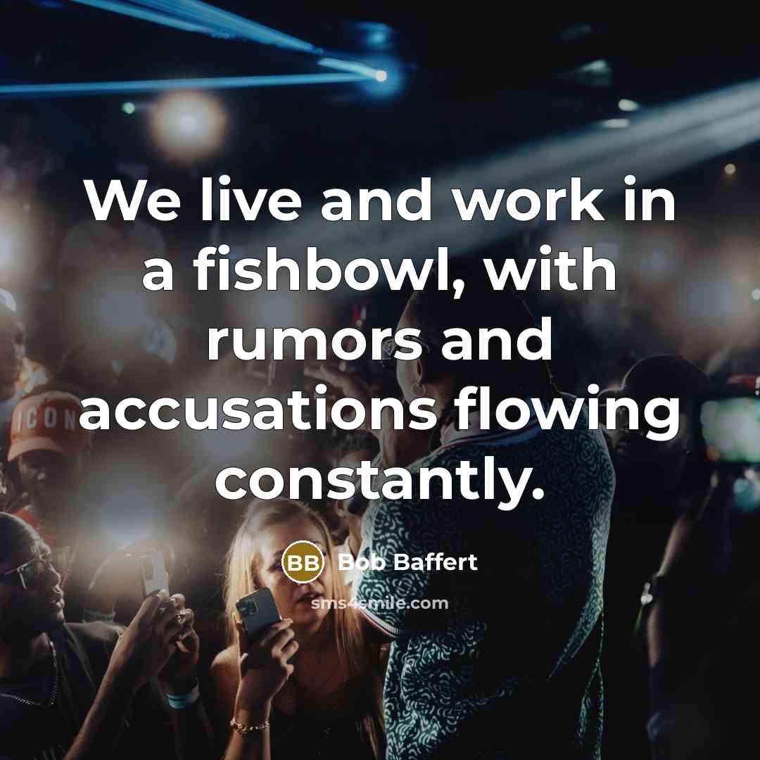 “We live and work in a fishbowl, with rumors and…” quote by Bob Baffert