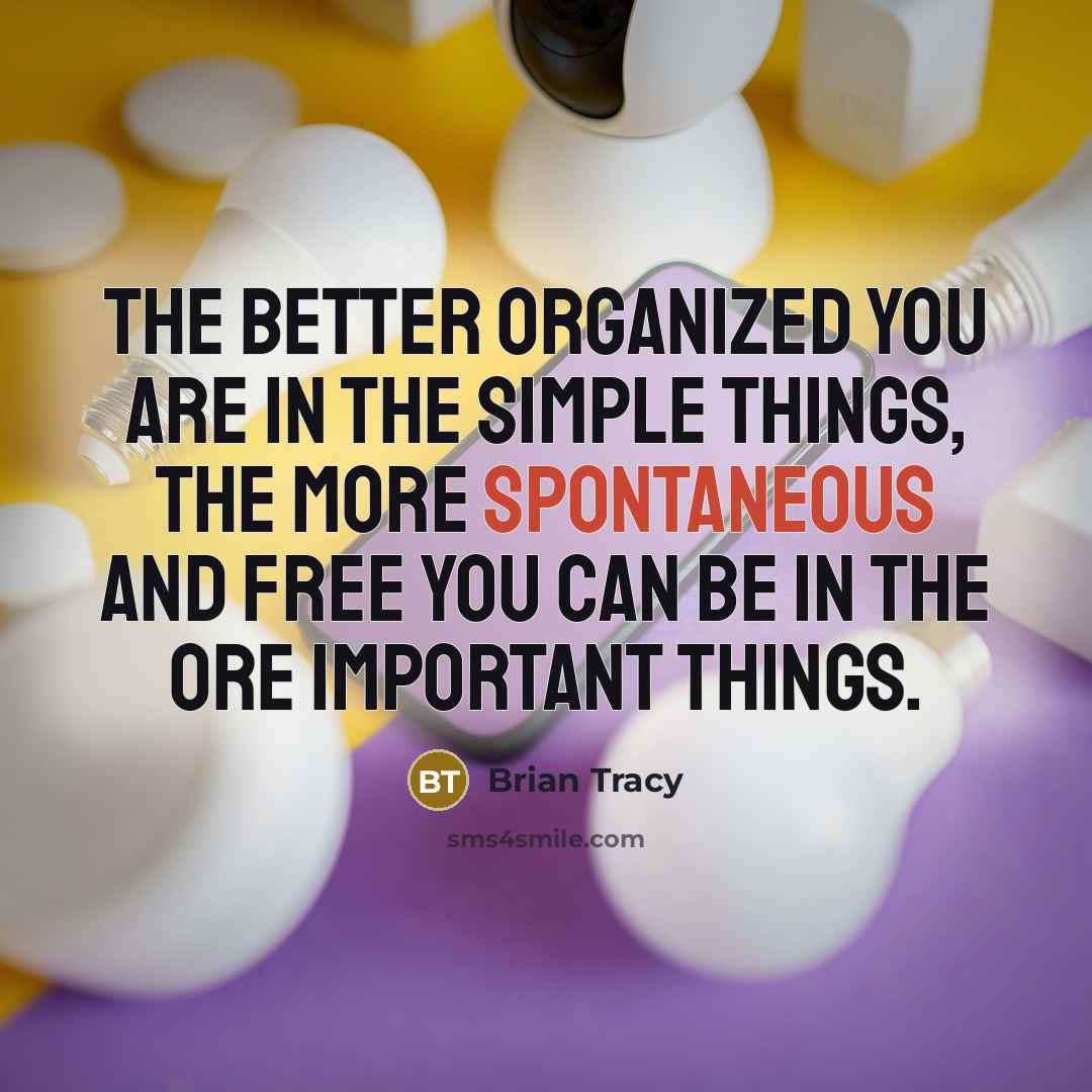“The better organized you are in the simple things, the…” quote by Brian Tracy