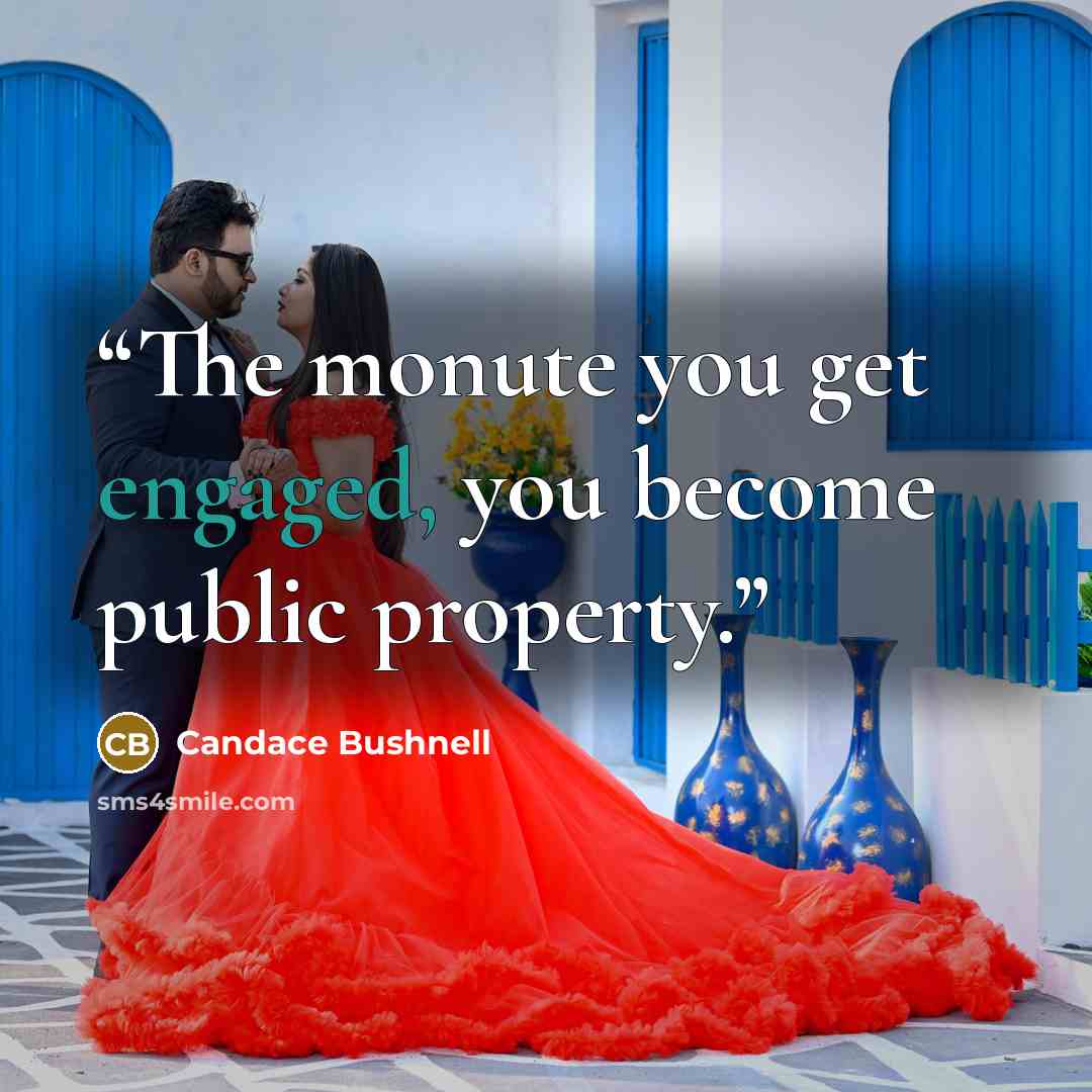 “The monute you get engaged, you become public property.” quote by Candace Bushnell