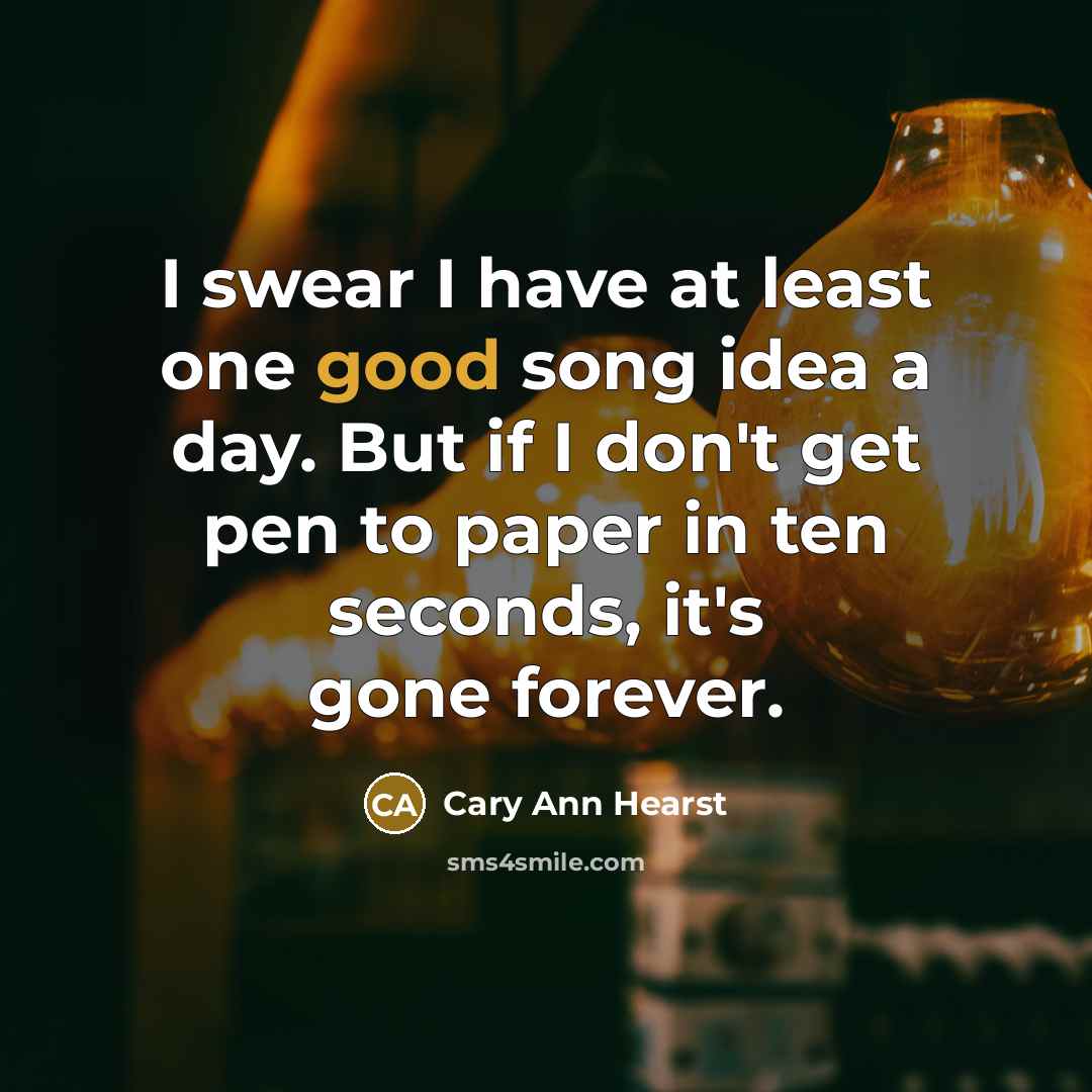 “I swear I have at least one good song idea…” quote by Cary Ann Hearst