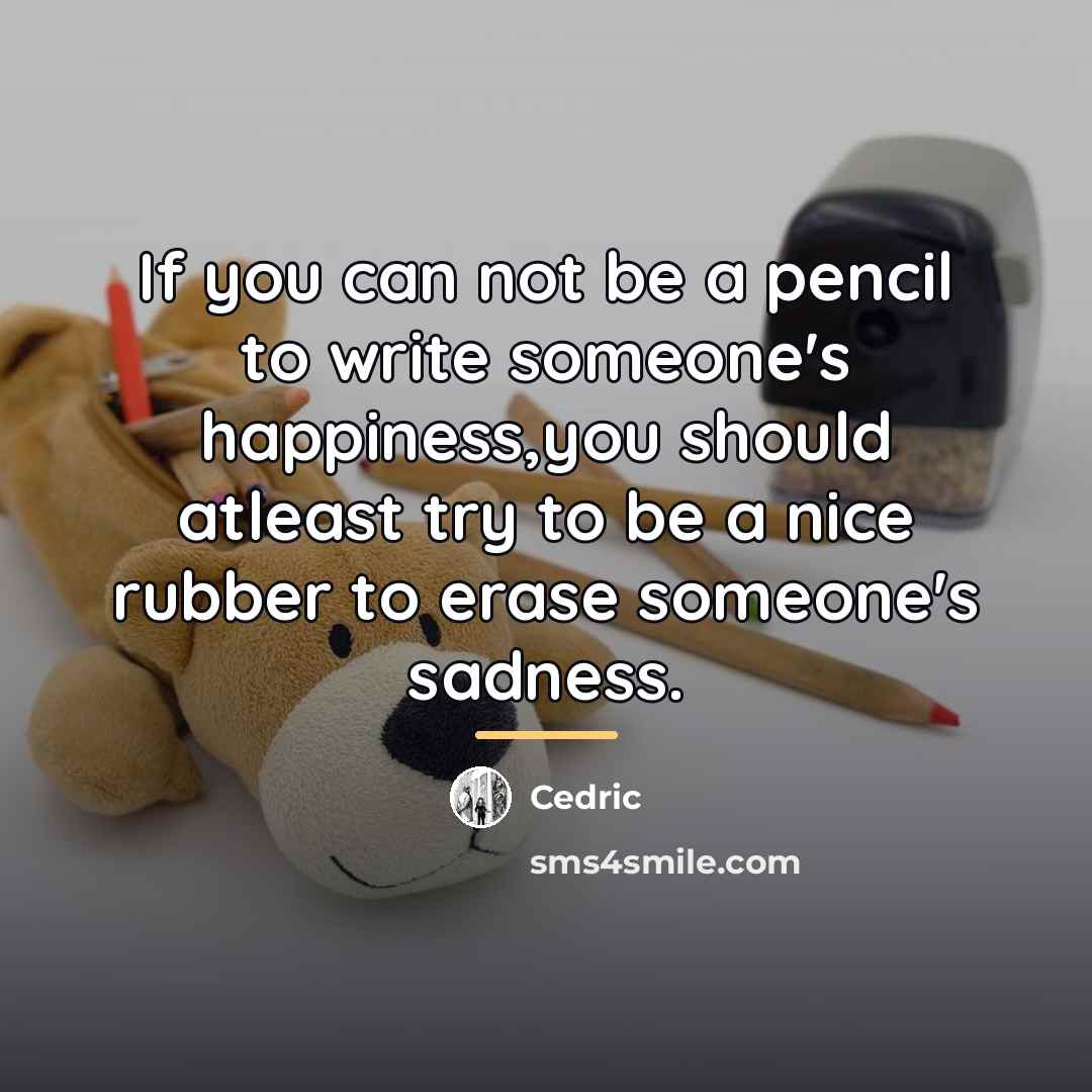 “If you can not be a pencil to write someone's…” quote by Cedric