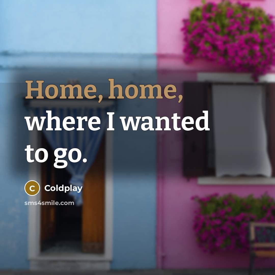 “Home, home, where I wanted to go.…” quote by Coldplay