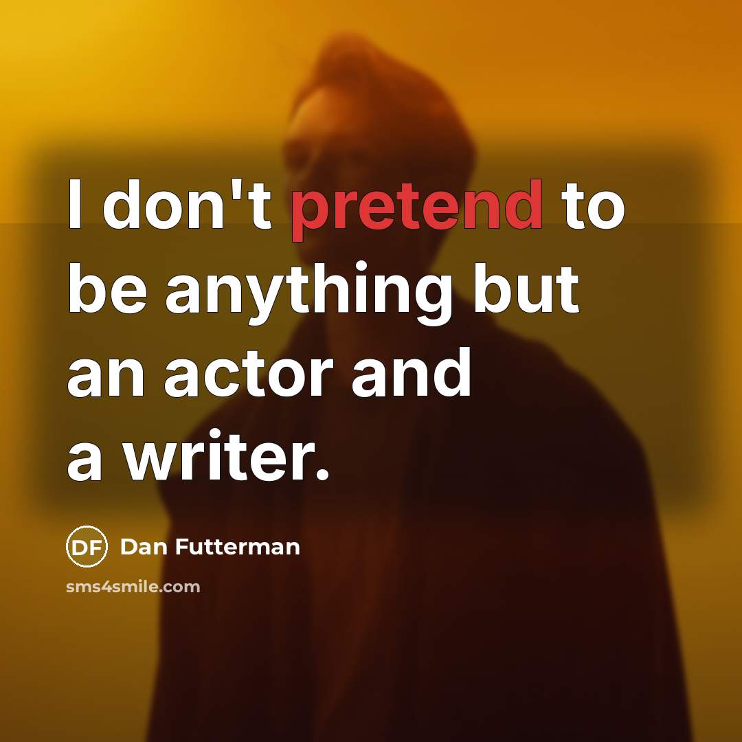 “I don't pretend to be anything but an actor and…” quote by Dan Futterman