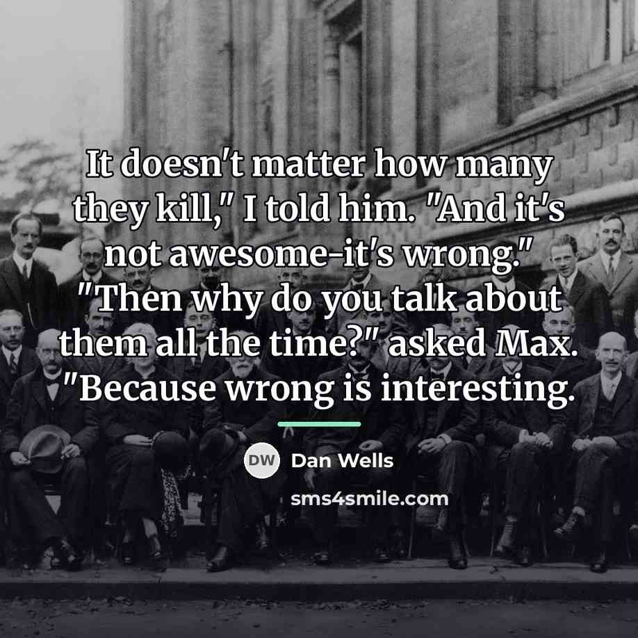 “It doesn't matter how many they kill," I told him.…” quote by Dan Wells