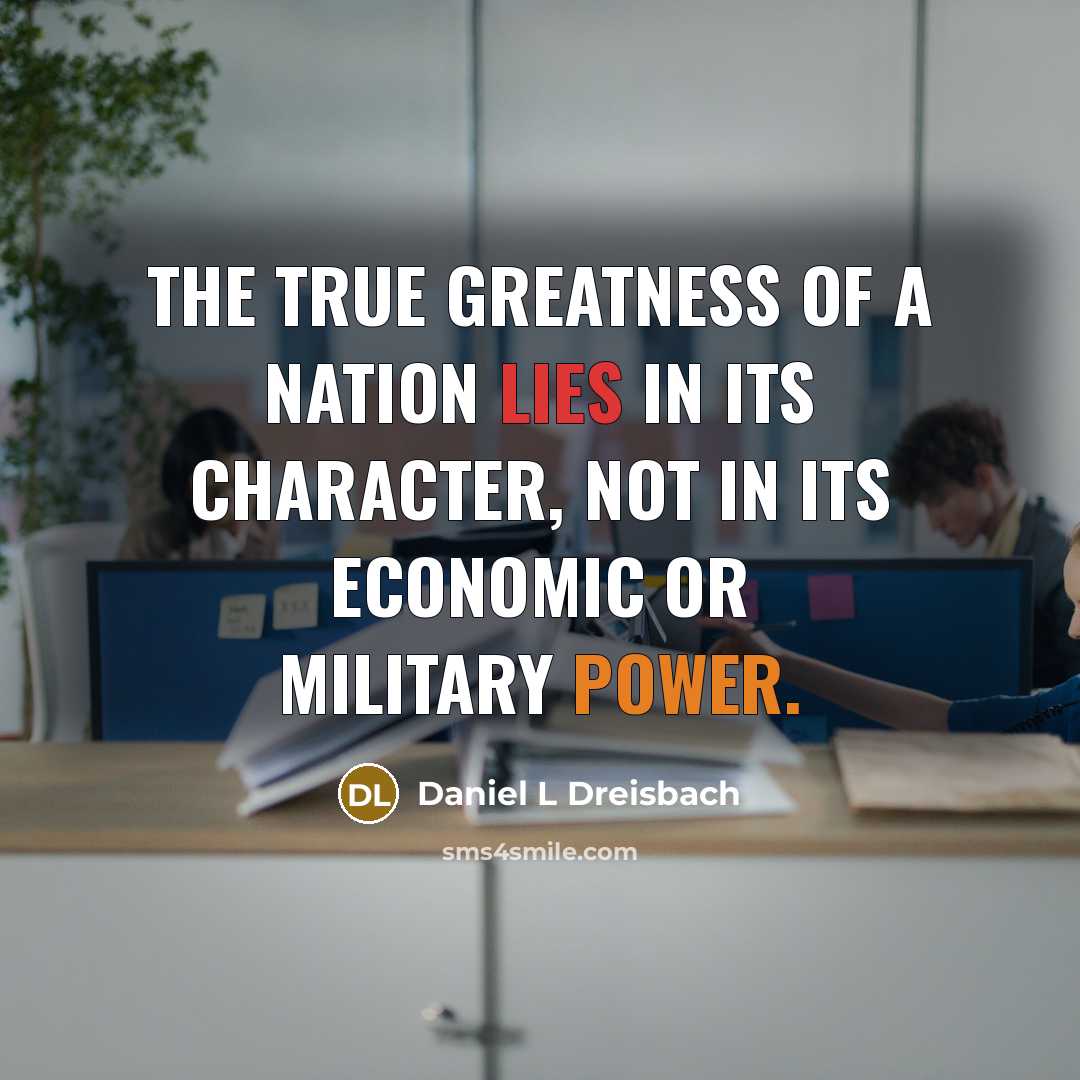 “The true greatness of a nation lies in its character,…” quote by Daniel L Dreisbach