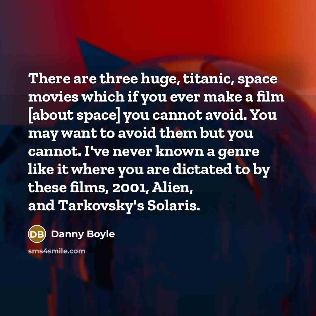 “There are three huge, titanic, space movies which if you…” quote by Danny Boyle