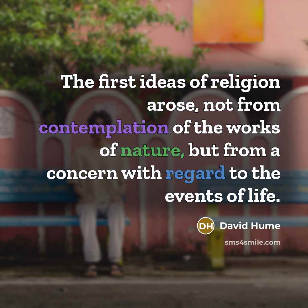 “The first ideas of religion arose, not from contemplation of…” quote by David Hume