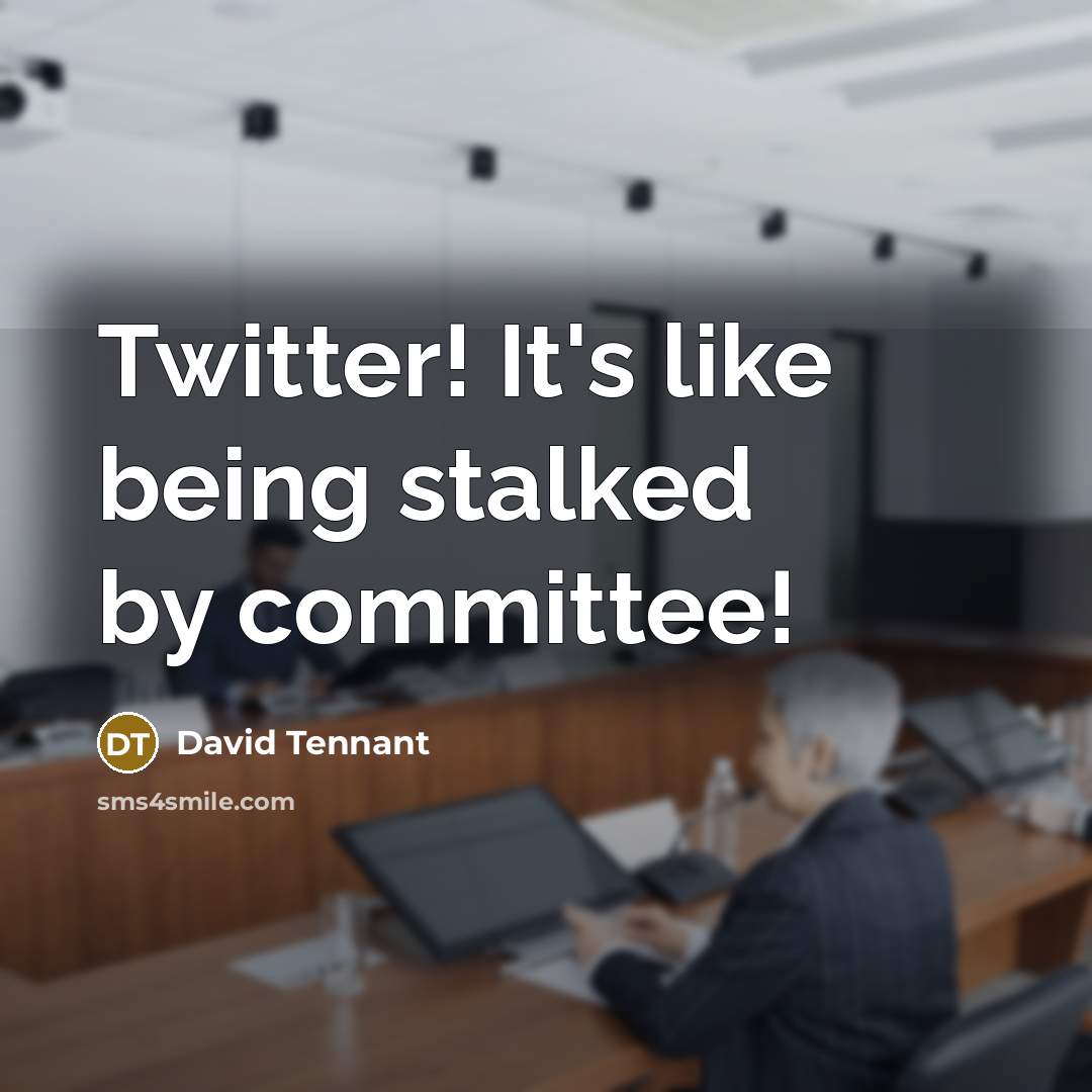 “Twitter! It's like being stalked by committee!…” quote by David Tennant