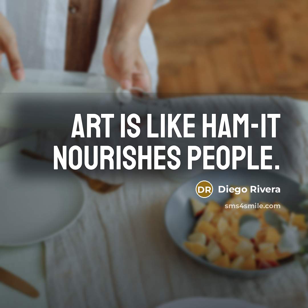 “Art is like ham-it nourishes people.…” quote by Diego Rivera