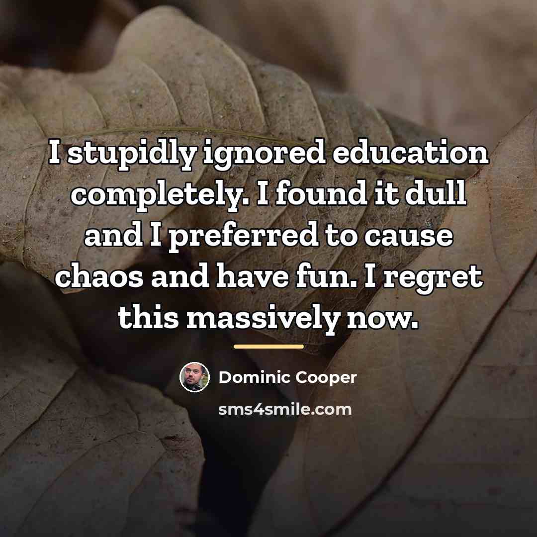 “I stupidly ignored education completely. I found it dull and…” quote by Dominic Cooper