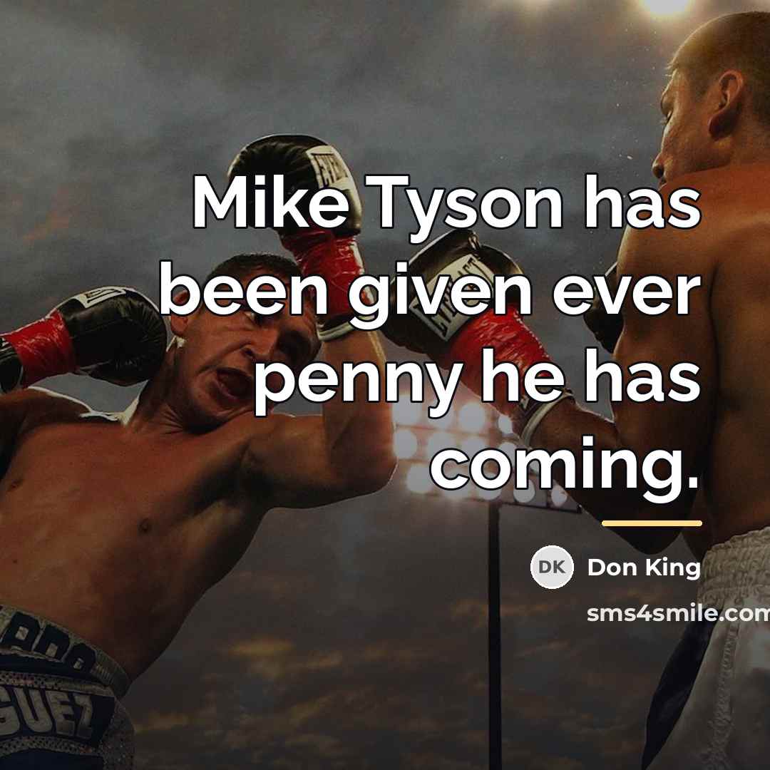 “Mike Tyson has been given ever penny he has coming.…” quote by Don King