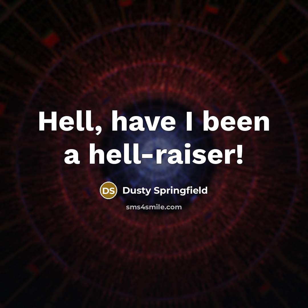 “Hell, have I been a hell-raiser!…” quote by Dusty Springfield