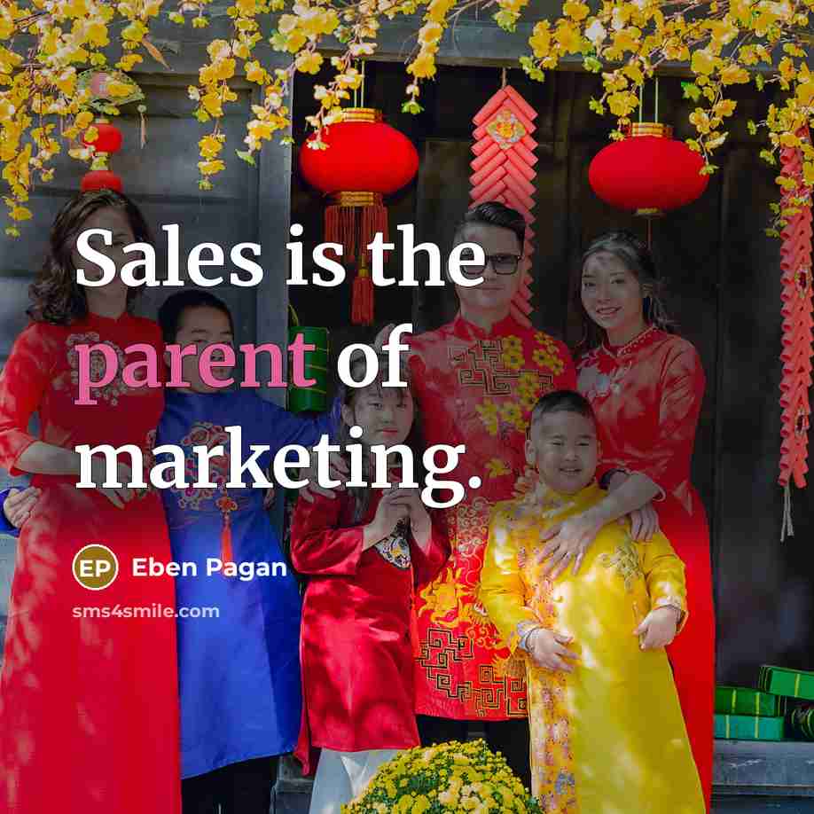 “Sales is the parent of marketing.” quote by Eben Pagan