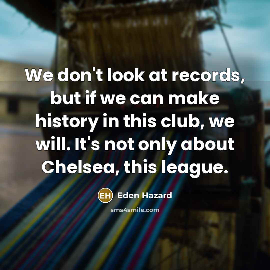 “We don't look at records, but if we can make…” quote by Eden Hazard